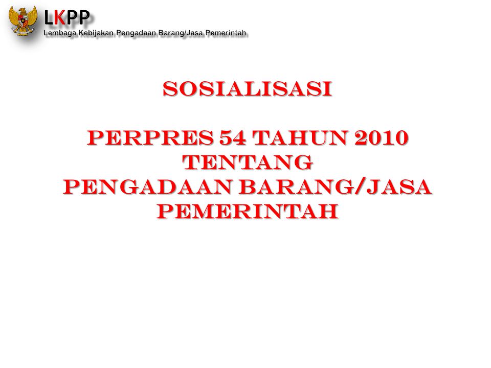 Sosialisasi Perpres 54 Tahun 2010 Tentang Pengadaan Barang Jasa Pemerintah Ppt Download