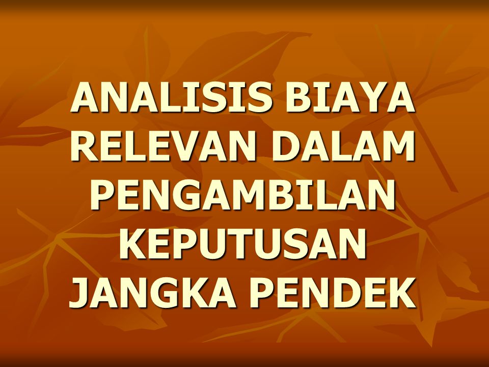 Analisis Biaya Relevan Dalam Pengambilan Keputusan Jangka Pendek Ppt Download