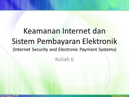 Keamanan Internet dan Sistem Pembayaran Elektronik (Internet Security and Electronic Payment Systems) Kuliah 6.