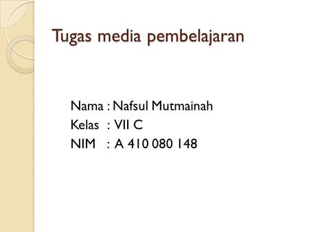 Tugas media pembelajaran Nama : Nafsul Mutmainah Kelas : VII C NIM : A 410 080 148.
