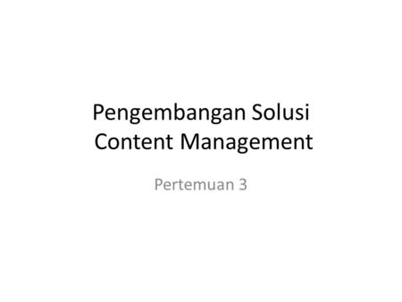 Pengembangan Solusi Content Management Pertemuan 3.