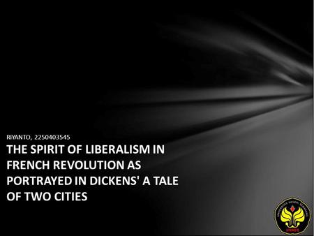 RIYANTO, 2250403545 THE SPIRIT OF LIBERALISM IN FRENCH REVOLUTION AS PORTRAYED IN DICKENS' A TALE OF TWO CITIES.