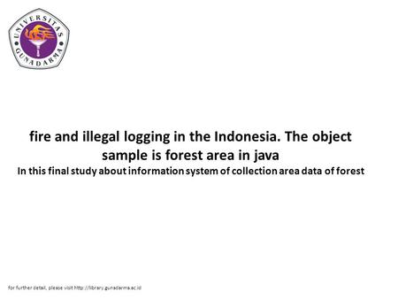 Fire and illegal logging in the Indonesia. The object sample is forest area in java In this final study about information system of collection area data.