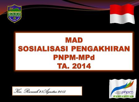 MAD SOSIALISASI PENGAKHIRAN PNPM-MPd TA. 2014