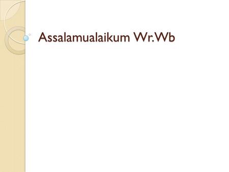 Assalamualaikum Wr.Wb. Kelompok 1 Dewi KusumaWardani(J210130048) Rosalina KusumaWardhani (J210130049) Mursid Andi Setiawan (J210130058) Yunan Tulus Budiono(J210130059)