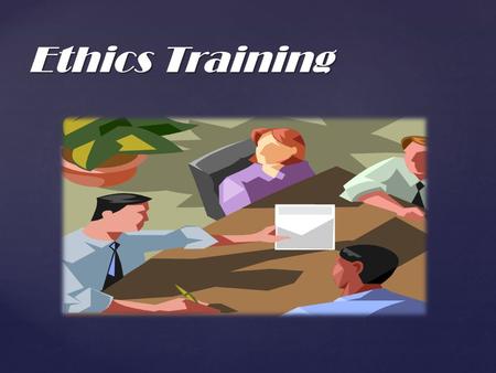 { Ethics Training. Formal Non Formal E-training (Computer Based) Off-the-Job On-the-Job Training Methods.