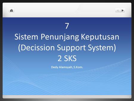 7 Sistem Penunjang Keputusan (Decission Support System) 2 SKS
