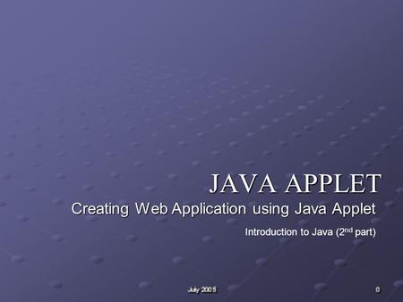 JAVA APPLET Creating Web Application using Java Applet Introduction to Java (2 nd part)
