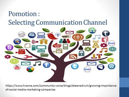 Pomotion : Selecting Communication Channel https://www.hrzone.com/community-voice/blogs/eteenedruin/growing-importance- of-social-media-marketing-companies.
