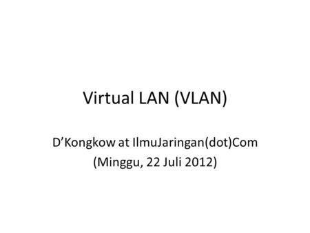 Virtual LAN (VLAN) D’Kongkow at IlmuJaringan(dot)Com (Minggu, 22 Juli 2012)