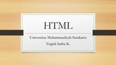 HTML Universitas Muhammadiyah Surakarta Yogiek Indra K.