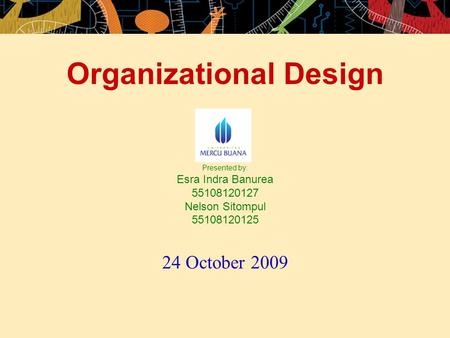 Organizational Design   Presented by:  Esra Indra Banurea Nelson Sitompul