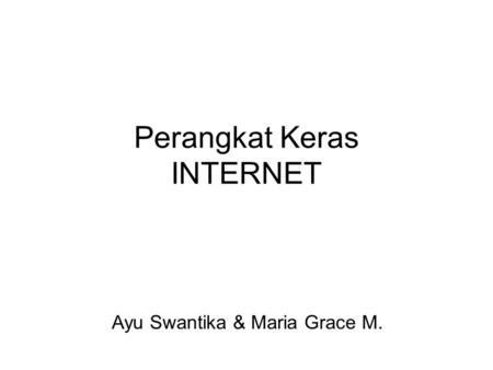 Perangkat Keras INTERNET Ayu Swantika & Maria Grace M.