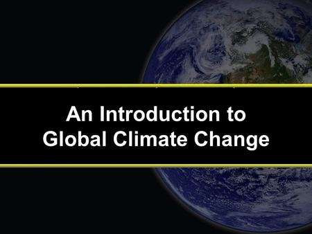 An Introduction to Global Climate Change. What is Climate Climate is the aggregated pattern of weather, meaning averages, extremes, timing, spatial distribution.