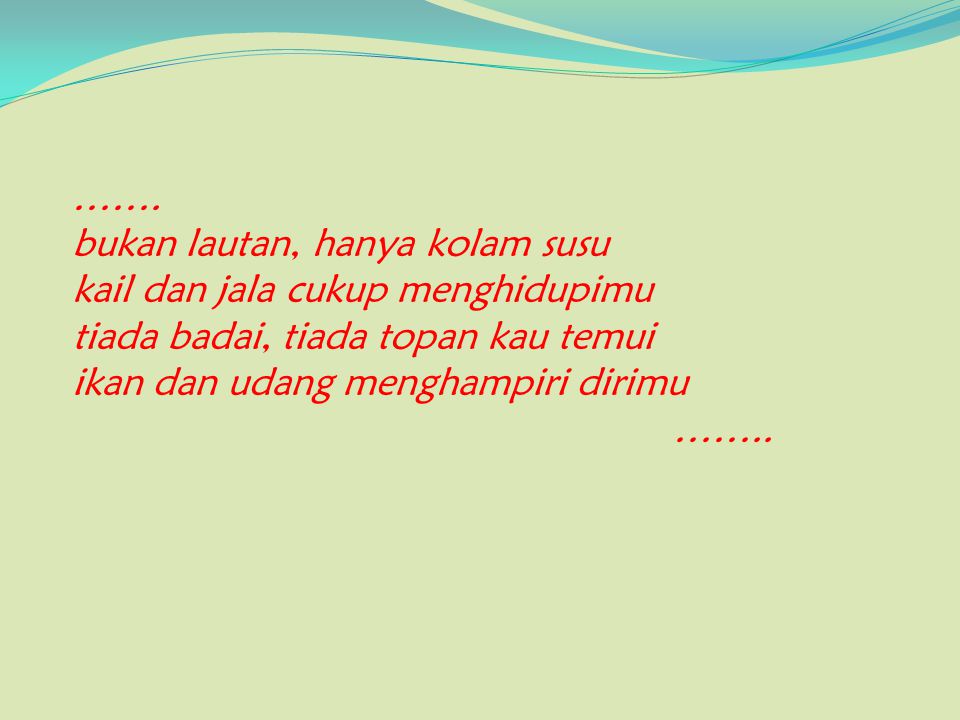 Bukan Lautan Hanya Kolam Susu Kail Dan Jala Cukup Menghidupimu Tiada Badai Tiada Topan Kau Temui Ikan Dan Udang Menghampiri Dirimu Ppt Download