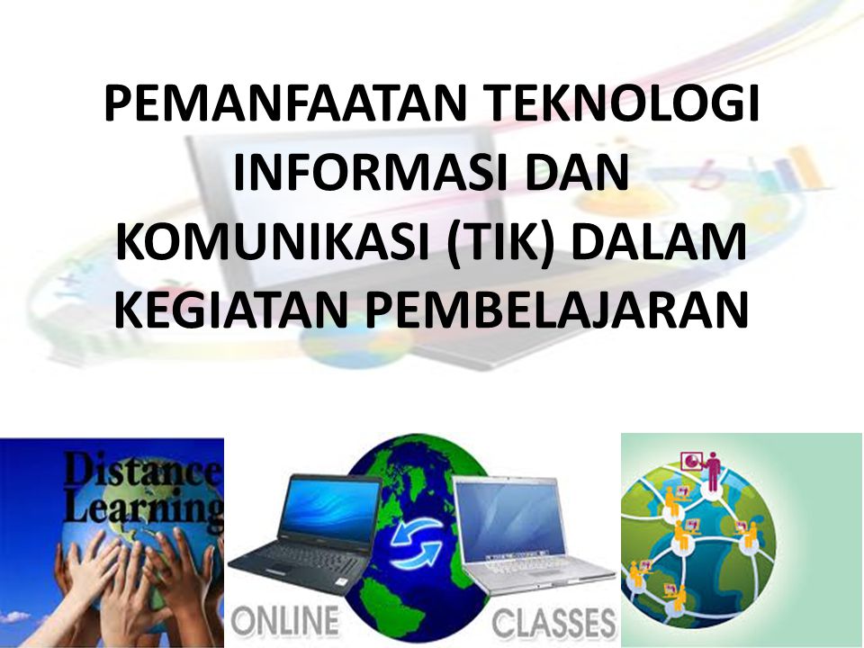 Pemanfaatan Teknologi Informasi Dan Komunikasi Tik Dalam Kegiatan Pembelajaran Ppt Download