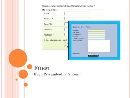 F ORM Bayu Priyambadha, S.Kom. F ORM Form is the interface (user interface) for users to communicate with the application system. Each posted data from.