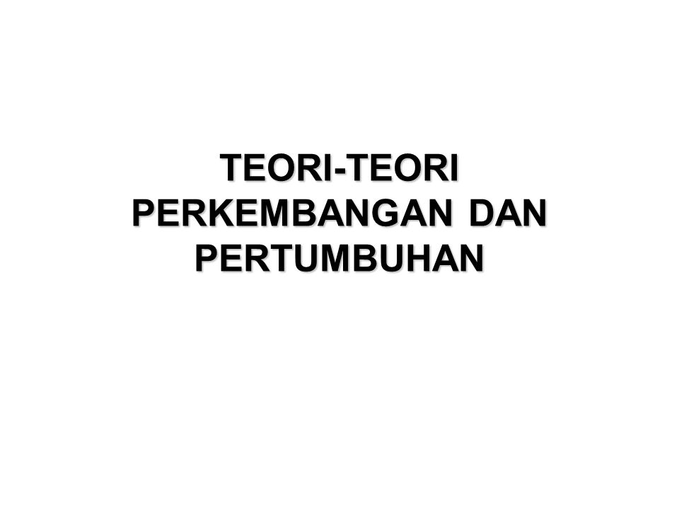 pertumbuhan dan perkembangan teori dan sumber teori