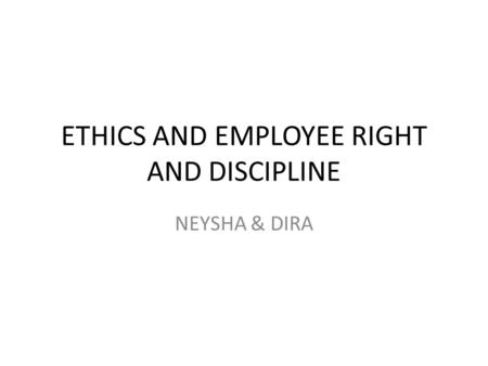 ETHICS AND EMPLOYEE RIGHT AND DISCIPLINE