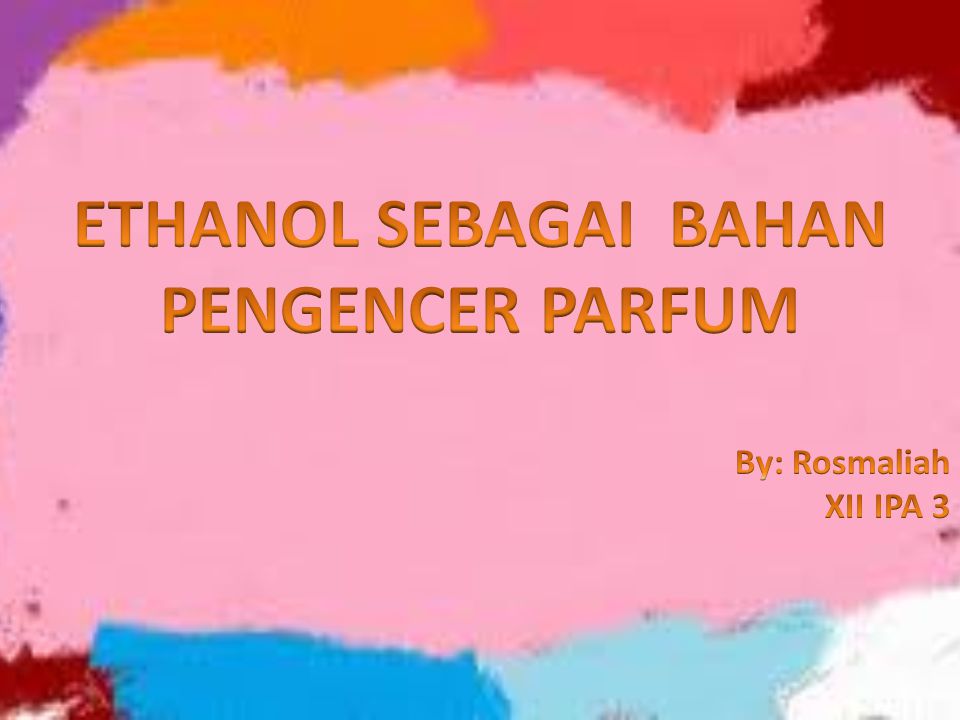 Ethanol Sebagai Bahan Pengencer Parfum Ppt Download