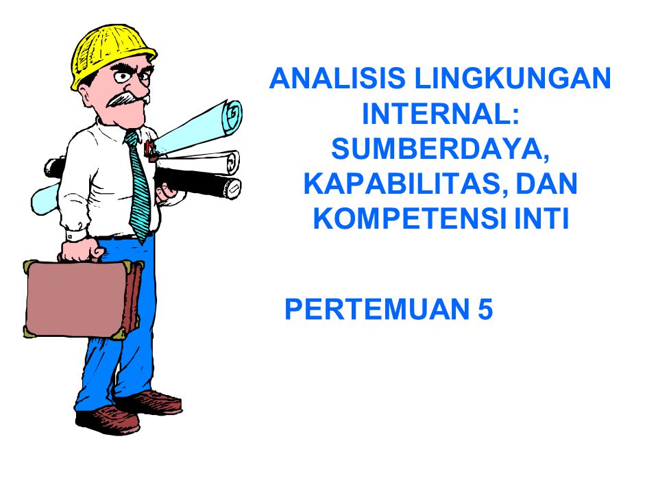 Analisis Lingkungan Internal Sumberdaya Kapabilitas Dan Kompetensi Inti Pertemuan Ppt Download