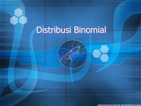 Distribusi Binomial. 2 Pendahuluan Diantara sekian banyak distribusi barangkali distribusi normal merupakan distribusi yang secara luas banyak digunakan.