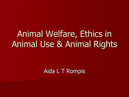Animal Welfare, Ethics in Animal Use & Animal Rights Aida L T Rompis.
