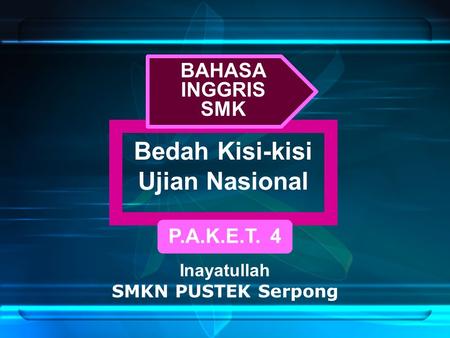 Bedah Kisi-kisi Ujian Nasional P.A.K.E.T. 4 Inayatullah SMKN PUSTEK Serpong BAHASA INGGRIS SMK.