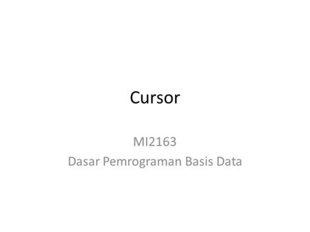 Cursor MI2163 Dasar Pemrograman Basis Data. Introduction Cursor merupakan suatu variabel yang digunakan untuk menampung hasil query yang terdiri atas.