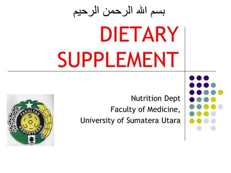 DIETARY SUPPLEMENT Nutrition Dept Faculty of Medicine, University of Sumatera Utara بسم الله الرحمن الرحيم.