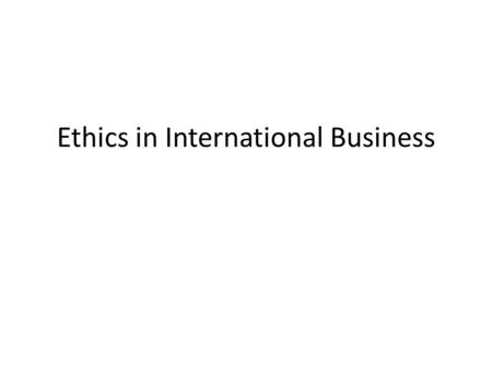 Ethics in International Business. Ethics refers to accepted principles of right or wrong that govern the conduct of a person, the members of a profession,