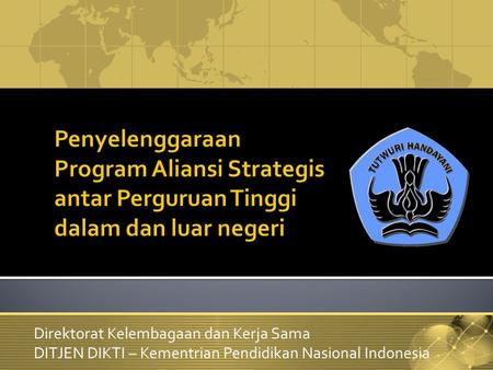 Direktorat Kelembagaan dan Kerja Sama DITJEN DIKTI – Kementrian Pendidikan Nasional Indonesia.