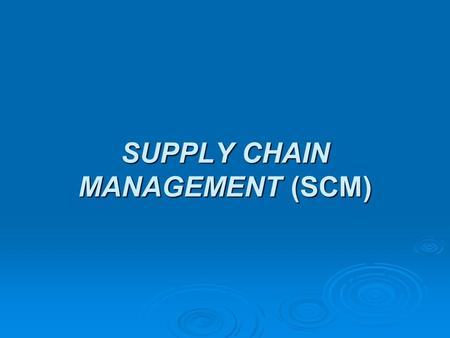 SUPPLY CHAIN MANAGEMENT (SCM).  SCM is the coordination of material, information, and financial flows between and among all the participating enterprises.