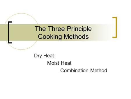The Three Principle Cooking Methods Dry Heat Moist Heat Combination Method.