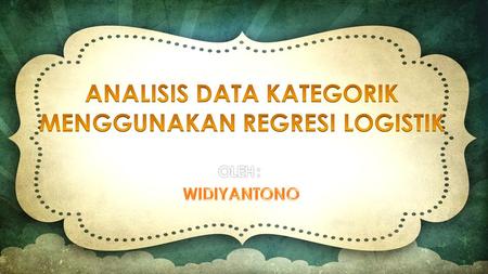 ANALISIS DATA KATEGORIK MENGGUNAKAN REGRESI LOGISTIK