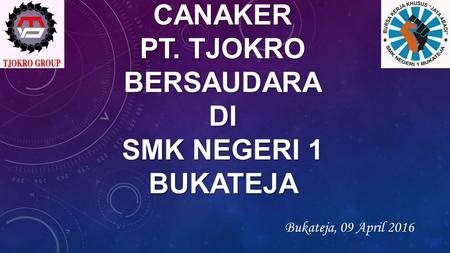 SELAMAT DATANG PESERTA SELEKSI CANAKER PT. TJOKRO BERSAUDARA DI SMK NEGERI 1 BUKATEJA Bukateja, 09 April 2016.