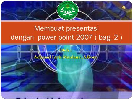 Oleh : Achmad Faris Maulana, S.Kom Membuat presentasi dengan power point 2007 ( bag. 2 )