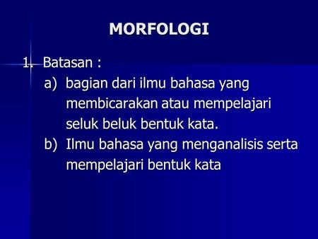 MORFOLOGI 1. Batasan : a) bagian dari ilmu bahasa yang