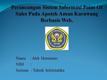 Nama : Alek Hermanto NIM : Jurusan : Teknik Informatika