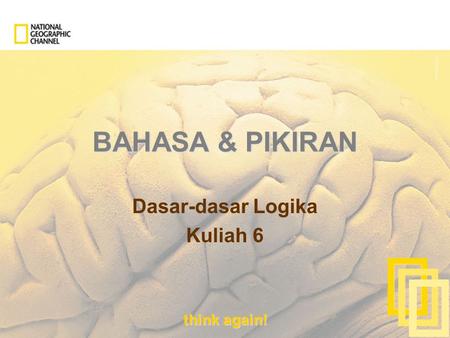 Think again! BAHASA & PIKIRAN Dasar-dasar Logika Kuliah 6.