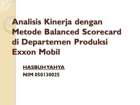 Analisis Kinerja dengan Metode Balanced Scorecard di Departemen Produksi Exxon Mobil HASBUH YAHYA NIM 050130025.