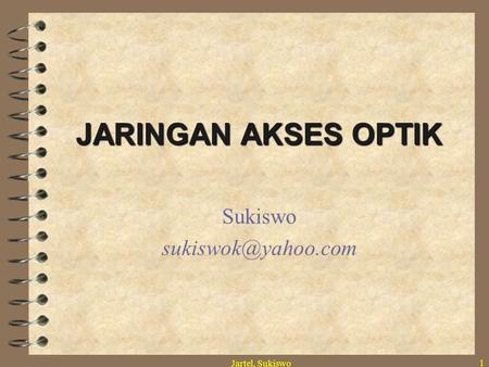 Jartel, Sukiswo 1 JARINGAN AKSES OPTIK Sukiswo