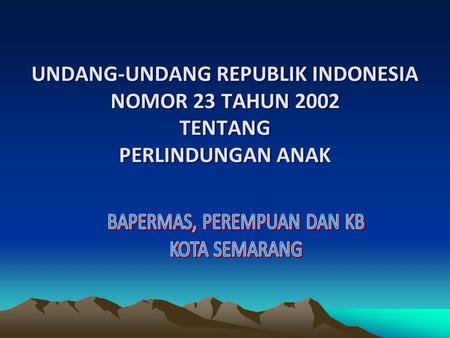 UNDANG-UNDANG REPUBLIK INDONESIA NOMOR 23 TAHUN 2002 TENTANG PERLINDUNGAN ANAK.