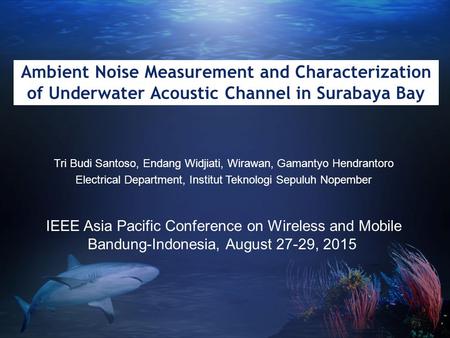 Ambient Noise Measurement and Characterization of Underwater Acoustic Channel in Surabaya Bay Tri Budi Santoso, Endang Widjiati, Wirawan, Gamantyo Hendrantoro.