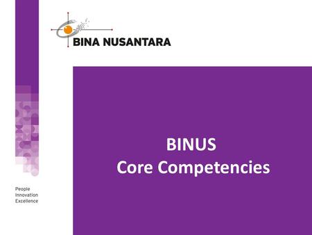 BINUS Core Competencies. I. Business Acumen The ability to make good judgment and quick decision to improve results based on understanding ones role in.