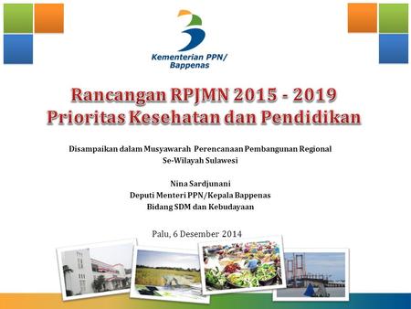 Disampaikan dalam Musyawarah Perencanaan Pembangunan Regional Se-Wilayah Sulawesi Nina Sardjunani Deputi Menteri PPN/Kepala Bappenas Bidang SDM dan Kebudayaan.
