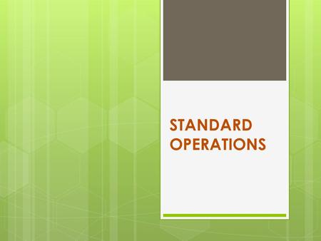 STANDARD OPERATIONS. DEFINISI STANDARD OPERATIONS  Kumpulan standar-standar yang memberikan gambaran akurat dan lengkap semua aspek dari sebuah tugas,