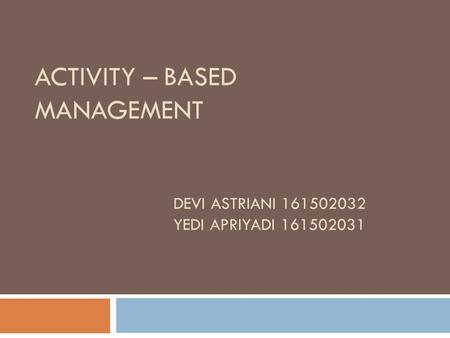 ACTIVITY – BASED MANAGEMENT DEVI ASTRIANI 161502032 YEDI APRIYADI 161502031.