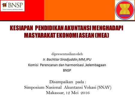 Disampaikan pada : Simposium Nasional Akuntansi Vokasi (SNAV) Makassar, 12 Mei 2016 KESIAPAN PENDIDIKAN AKUNTANSI MENGHADAPI MASYARAKAT EKONOMI ASEAN (MEA)