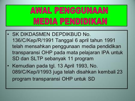 SK DIKDASMEN DEPDIKBUD No. 136/C/Kep/R/1991 Tanggal 6 april tahun 1991 telah mensahkan penggunaan media pendidikan transparansi OHP pada mata pelajaran.